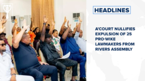 A’court nullifies expulsion of 25 pro-Wike lawmakers from Rivers assembly