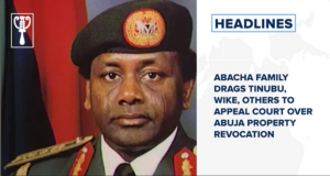 Abacha family drags Tinubu, Wike, others to Appeal Court over Abuja property revocation.