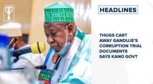 Thugs cart away Ganduje’s corruption trial documents says Kano Govt and more
