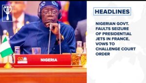 Nigerian govt. faults seizure of presidential jets in France, vows to challenge court order