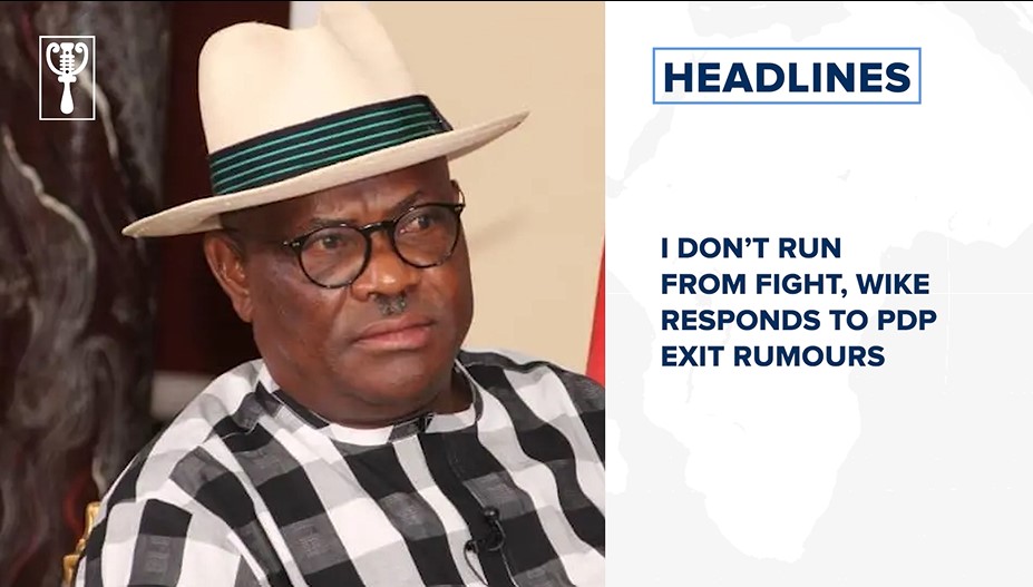 I don’t run from fight, Wike responds to PDP exit rumours and more