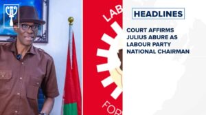 Court affirms Julius Abure as Labour Party National Chairman and more