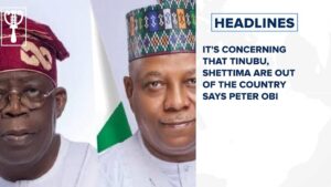 It’s concerning that Tinubu, Shettima are out of the country says Peter Obi and more