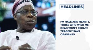 I’m hale and hearty, those who wish me dead won’t escape tragedy says Obasanjo