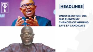 Ondo Election: Obi, NLC ruined my chances of winning, says LP candidate and more