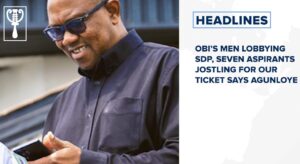 Obi’s men lobbying SDP, Seven aspirants jostling for our ticket says Agunloye and more