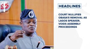 Court nullifies Obasa’s removal as Lagos Speaker, voids Assembly proceedings and more