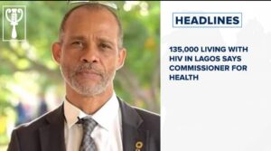 135,000 living with HIV in Lagos says Commissioner for health and more