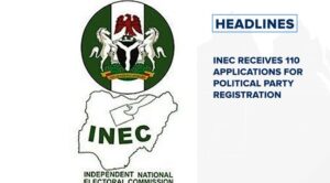 INEC receives 110 applications for political party registration and more