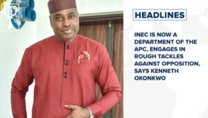 INEC is now a department of the APC, says Kenneth Okonkwo and more