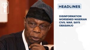 Disinformation worsened Nigerian civil war, says Obasanjo and more