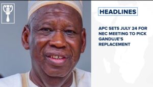 APC sets July 24 for NEC meeting to pick Ganduje’s replacement and more