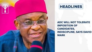 ADC will not tolerate imposition of candidates, indiscipline, says David Mark and more