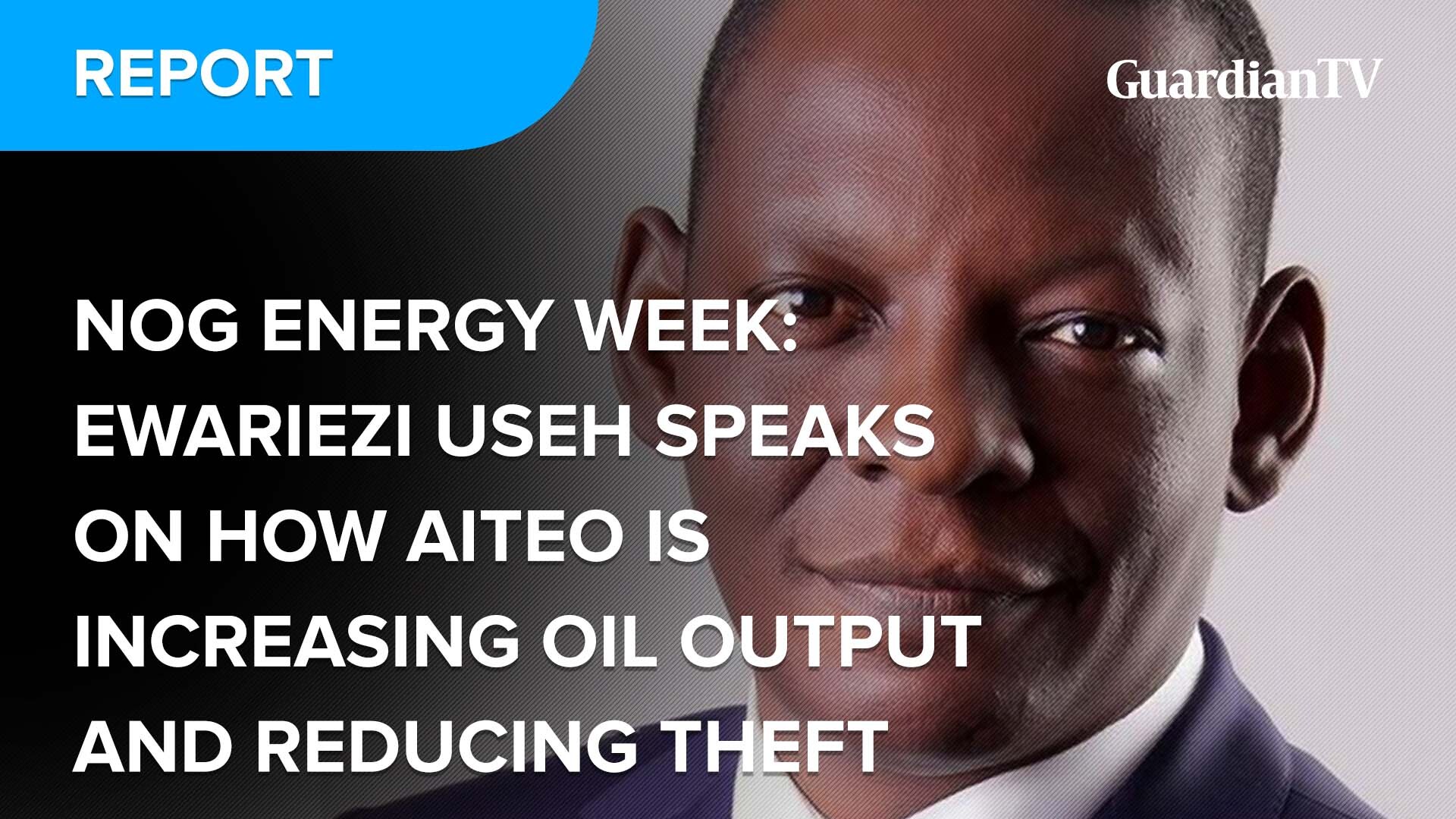 NOG ENERGY WEEK: Ewariezi Useh speaks on how Aiteo is increasing oil output and reducing theft