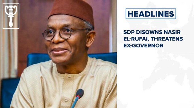 SDP disowns Nasir El-Rufai, threatens ex-governor and more stories