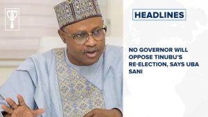 No governor will oppose Tinubu’s re-election, says Uba Sani and more stories