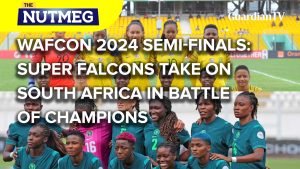 WAFCON 2024 semi-finals: Super Falcon takes on South Africa in Battle of champions | The Nutmeg