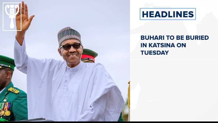Buhari to be buried in Katsina on Tuesday and more stories