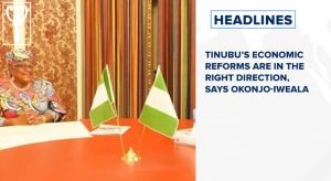 Tinubu’s economic reforms are in the right direction, says Okonjo-Iweala and more stories