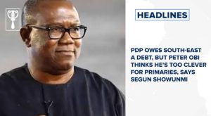 PDP owes South-East a debt, but Peter Obi thinks he’s too clever for primaries, says Segun Showunmi