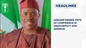 Adeleke passes vote of confidence in Osun deputy gov Adewusi and more stories