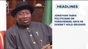 Jonathan tasks politicians on forgiveness, says he doesn’t hold grudges and more