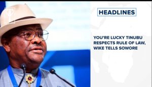 You’re lucky Tinubu respects rule of law, Wike tells Sowore and more