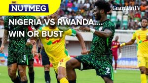 World Cup Qualifier: Nigeria Vs Rwanda… Win or Bust | The Nutmeg