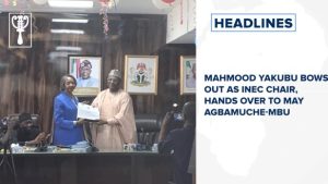 Mahmood Yakubu bows out as INEC chair, hands over to May Agbamuche-Mbu and more stories
