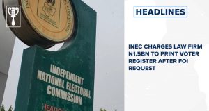 INEC charges law firm N1.5bn to print voter register after FOI request and more stories