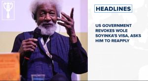 US government revokes Wole Soyinka’s visa, asks him to reapply and more stories