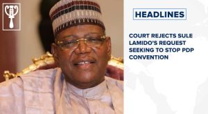 Court rejects Sule Lamido’s request seeking to stop PDP convention and more stories