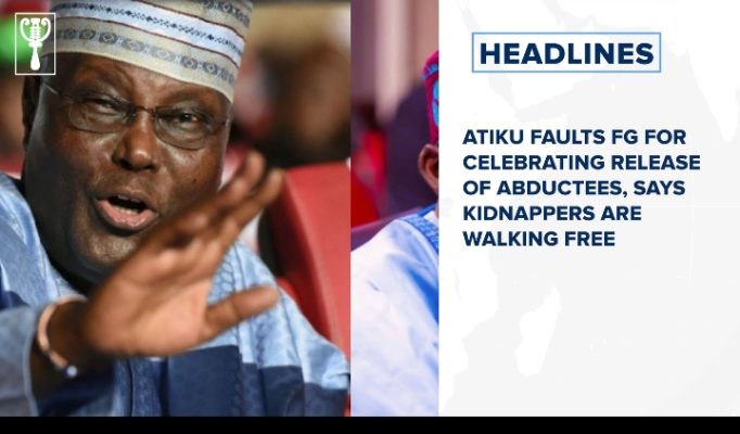 Atiku faults FG for celebrating release of abductees, says kidnappers are walking free and more