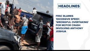 FRSC blames ‘excessive speed’, ‘wrongful overtaking’ for motor crash involving Anthony Joshua