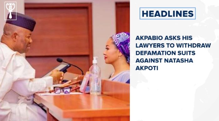 Akpabio asks his lawyers to withdraw defamation suits against Natasha Akpoti and more