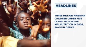 Three Million Nigerian children under five could face acute malnutrition in 2026, says UN office