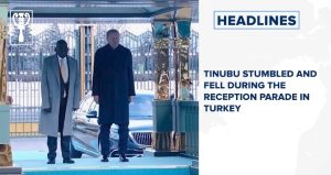 Tinubu stumbled and fell during the reception parade in Turkey and more stories