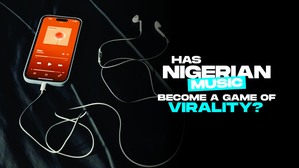 Has Nigerian music become a game of virality?