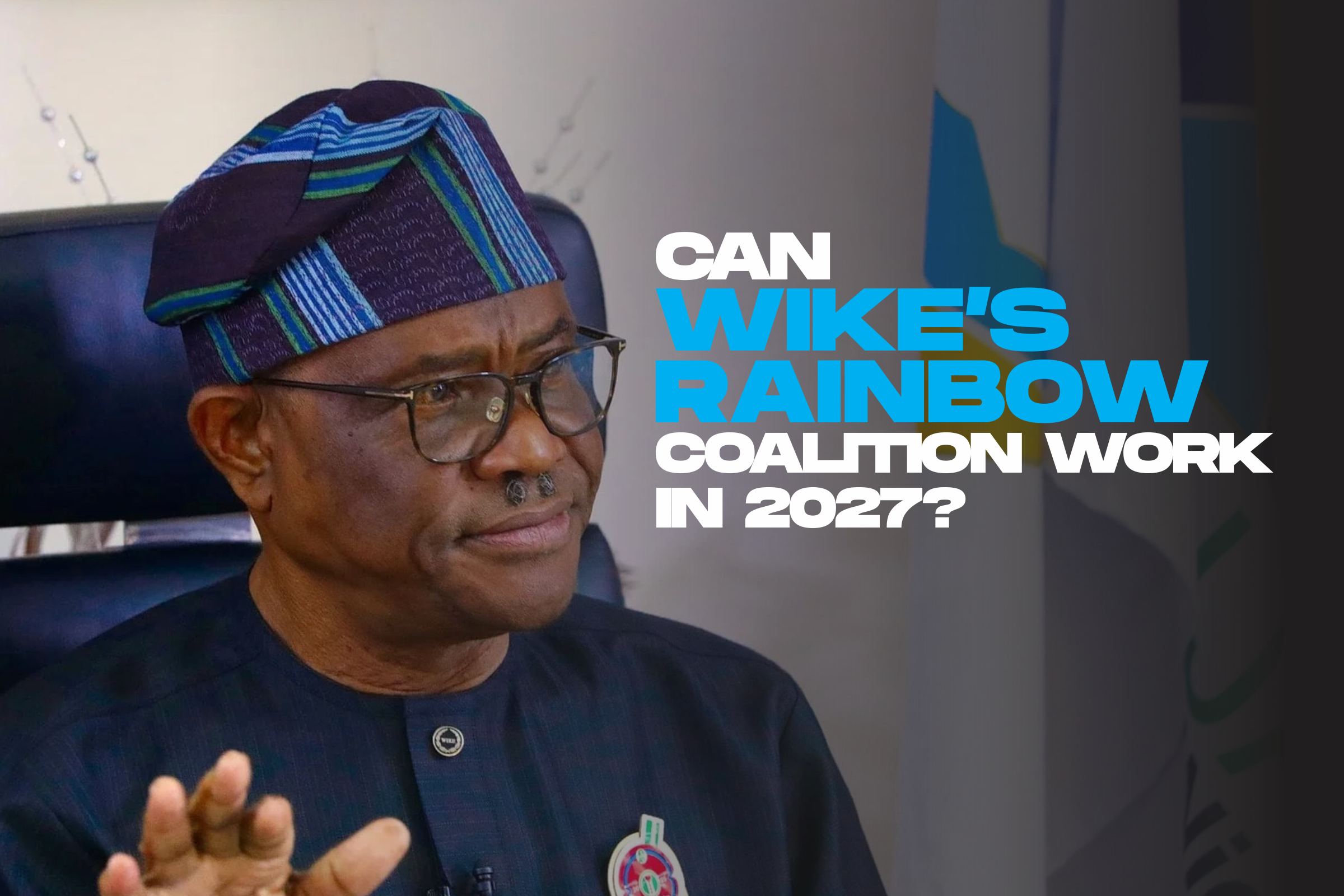 Can Wike’s rainbow coalition work in 2027?