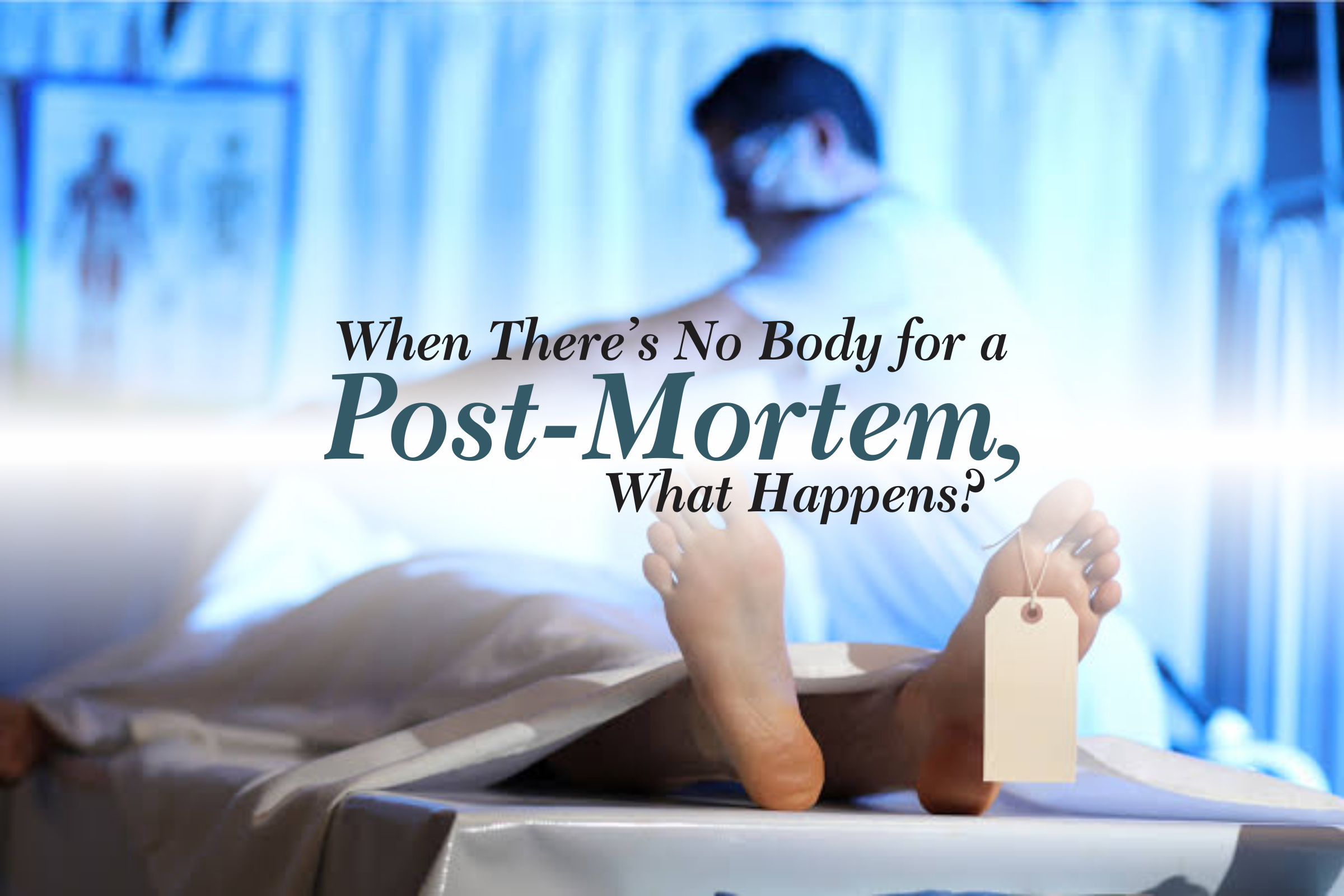 When there’s no body for a post-mortem, what happens?