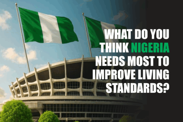 What do you think Nigeria needs most to improve living standards?