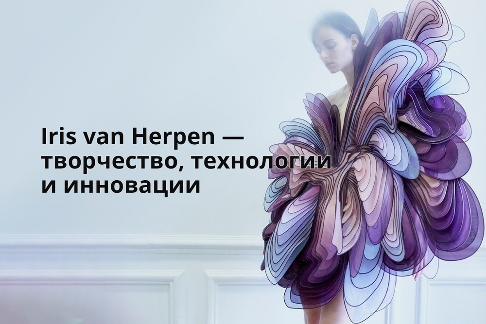 Iris van Herpen — творчество, технологии и инновации