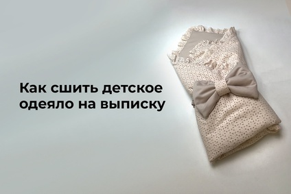 Как сшить детское одеяло на выписку