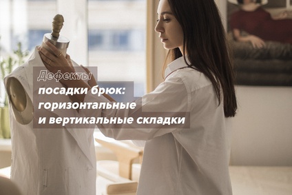 Дефекты посадки брюк: горизонтальные и вертикальные складки